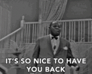 its-so-nice-to-have-you-back-louis-armstrong.gif